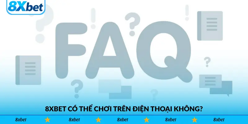 8xbet có thể chơi trên điện thoại không?