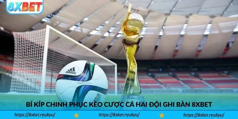 Bí kíp chinh phục Kèo Cược Cả Hai Đội Ghi Bàn 8xbet