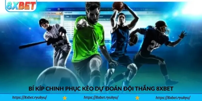 Bí kíp chinh phục kèo dự đoán đội thắng 8xbet