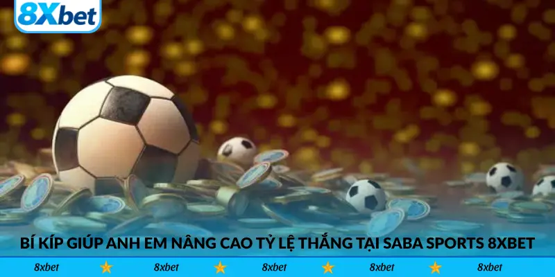 Bí kíp giúp anh em nâng cao tỷ lệ thắng tại SABA Sports 8xbet