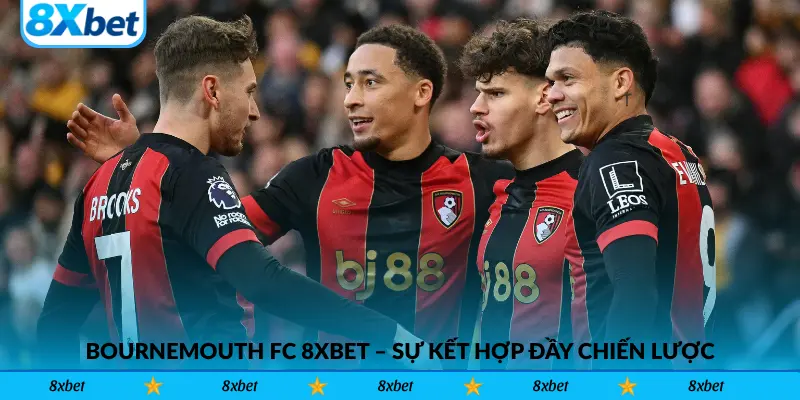 Bournemouth FC 8xbet – Sự kết hợp đầy chiến lược