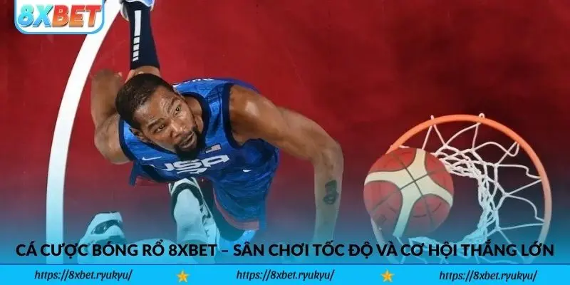 Cá cược bóng rổ 8xbet – Sân chơi tốc độ và cơ hội thắng lớn cho bet thủ