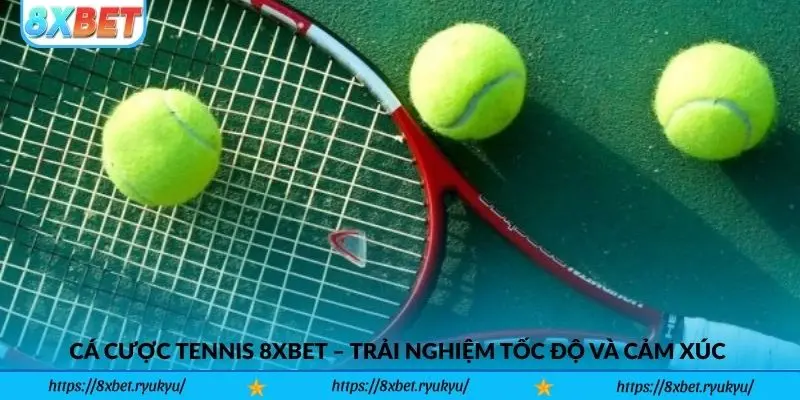 Cá cược Tennis 8xbet – Trải nghiệm tốc độ và cảm xúc từng pha bóng