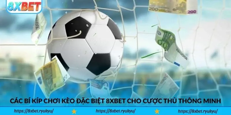 Các bí kíp chơi kèo đặc biệt 8xbet cho cược thủ thông minh