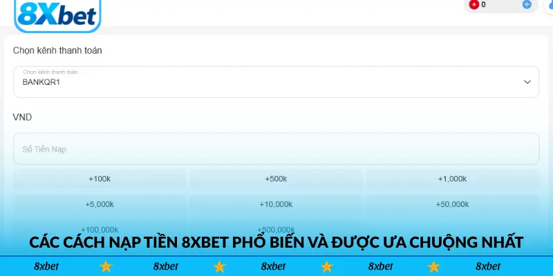 Các Cách Nạp Tiền 8xbet Phổ Biến Và Được Ưa Chuộng Nhất