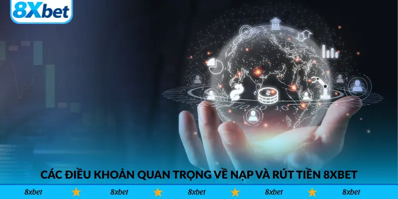Các Điều Khoản Quan Trọng Về Nạp Và Rút Tiền 8xbet