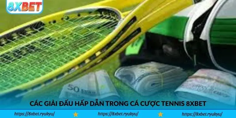 Các giải đấu hấp dẫn trong cá cược Tennis 8xbet