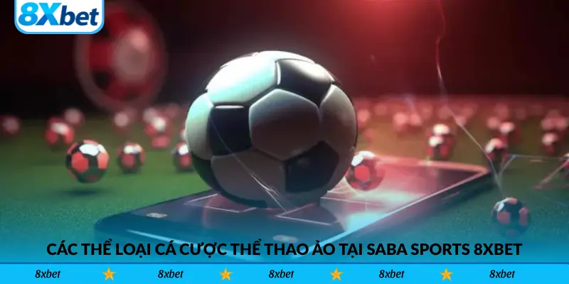 Các thể loại cá cược thể thao ảo tại SABA Sports 8xbet