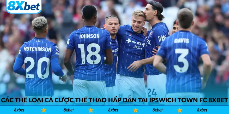 Các thể loại cá cược thể thao hấp dẫn tại Ipswich Town FC 8xbet