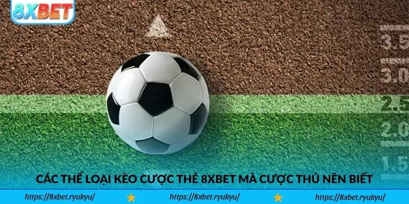 Các thể loại kèo cược thẻ 8xbet mà cược thủ nên biết
