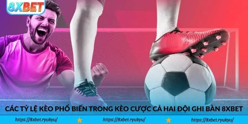Các tỷ lệ kèo phổ biến trong Kèo Cược Cả Hai Đội Ghi Bàn 8xbet