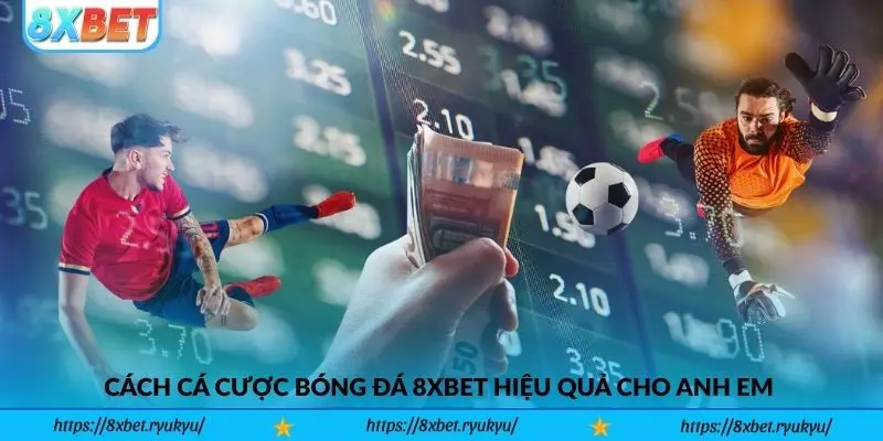 Cách cá cược bóng đá 8xbet hiệu quả cho anh em cược thủ muốn thắng lớn