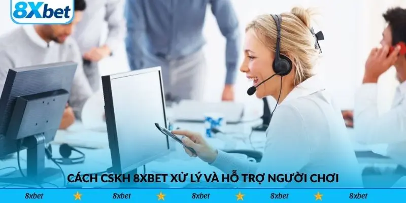 Cách CSKH 8xbet xử lý và hỗ trợ người chơi