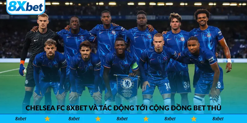 Chelsea FC 8xbet và tác động tới cộng đồng bet thủ