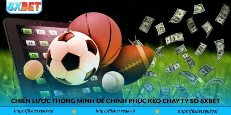 Chiến lược thông minh để chinh phục Kèo Chạy Tỷ Số 8xbet