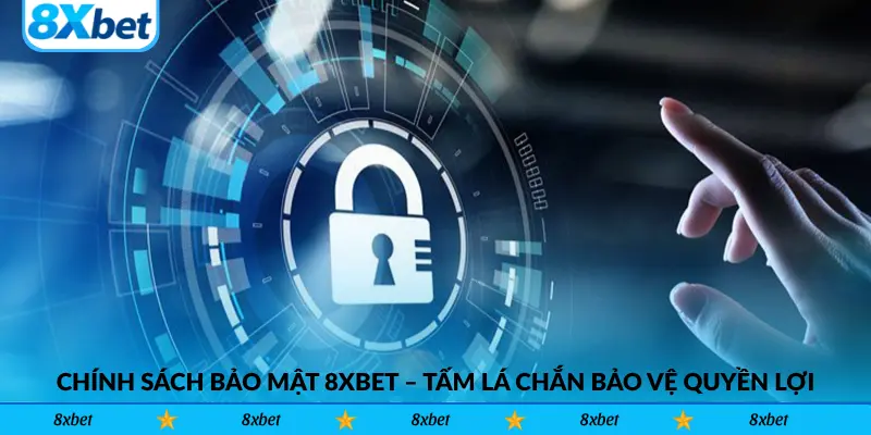 Chính sách bảo mật 8xbet – Tấm lá chắn bảo vệ quyền lợi