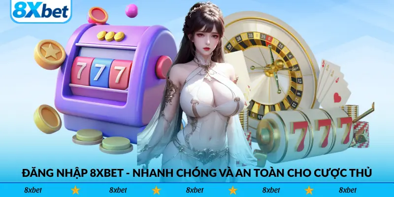 Đăng nhập 8xbet - Nhanh chóng và an toàn cho cược thủ