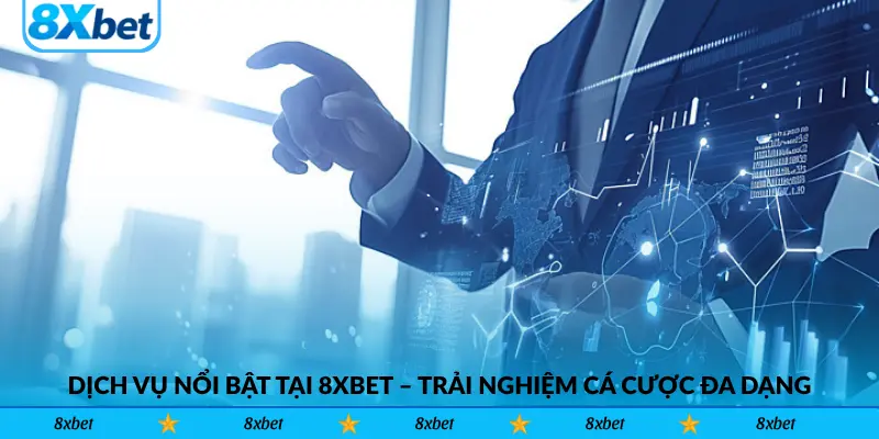 Dịch Vụ Nổi Bật Tại 8xbet – Trải Nghiệm Cá Cược Đa Dạng