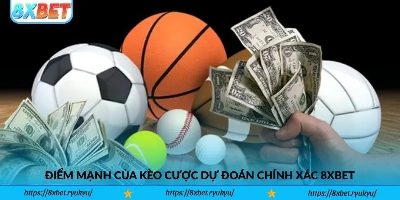 Điểm mạnh làm nên sức hút của kèo cược dự đoán chính xác 8xbet
