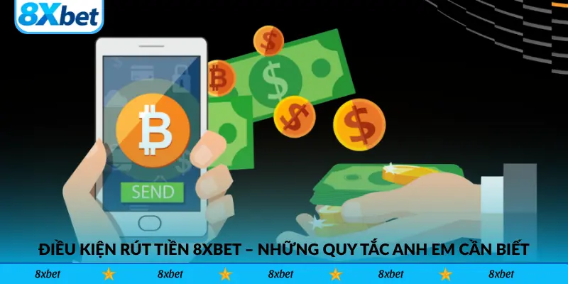 Điều Kiện Rút Tiền 8xbet – Những Quy Tắc Anh Em Cược Thủ Cần Biết