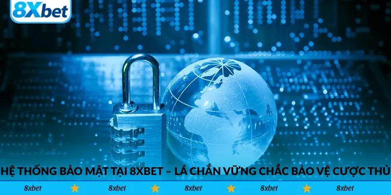 Hệ thống bảo mật tại 8xbet – Lá chắn vững chắc bảo vệ mọi cược thủ