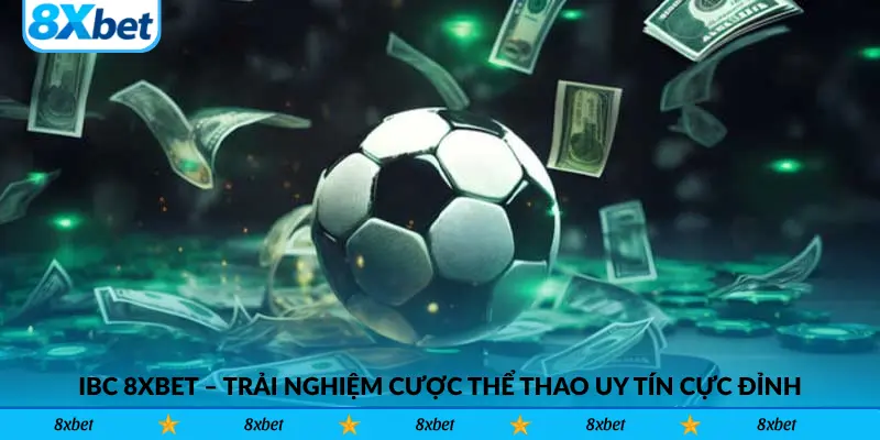 IBC 8xbet – Trải Nghiệm Cược Thể Thao Uy Tín Cực Đỉnh