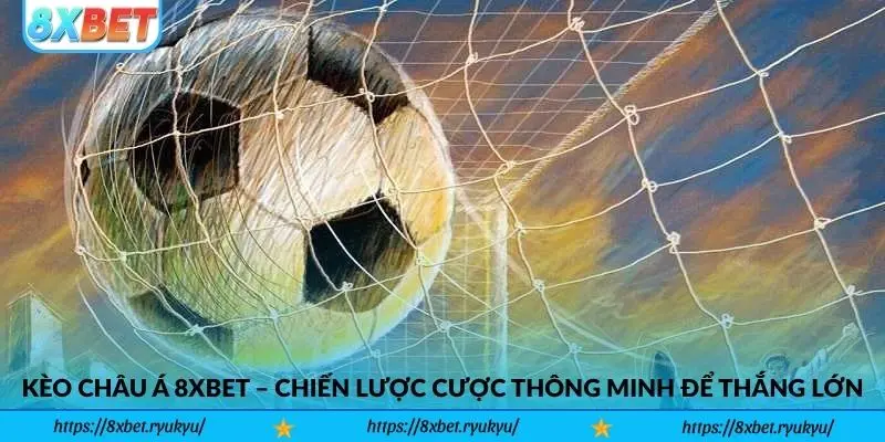 Kèo Châu Á 8xbet – Chiến lược cược thông minh để thắng lớn