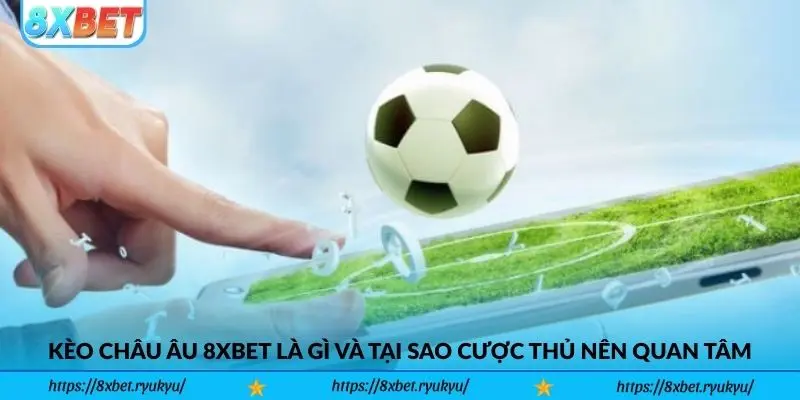 Kèo Châu Âu 8xbet là gì và tại sao cược thủ nên quan tâm