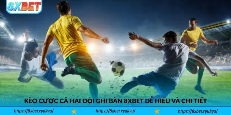 Kèo Cược Cả Hai Đội Ghi Bàn 8xbet Dễ Hiểu Và Chi Tiết