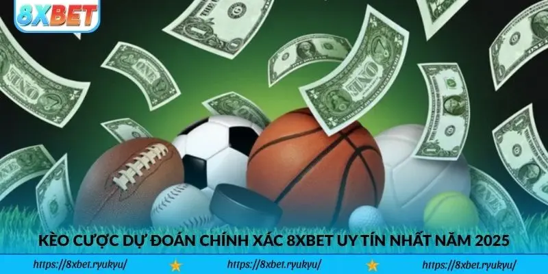 Kèo Cược Dự Đoán Chính Xác 8xbet Uy Tín Nhất Năm 2025