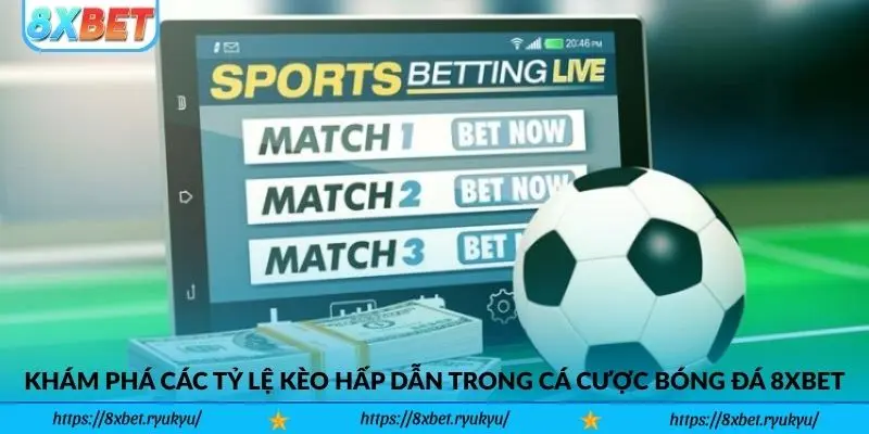 Khám phá các tỷ lệ kèo hấp dẫn trong cá cược bóng đá 8xbet