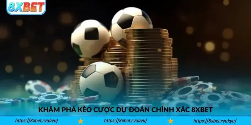 Khám phá kèo cược dự đoán chính xác 8xbet