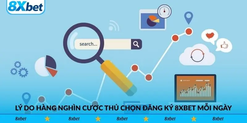 Lý do khiến hàng nghìn cược thủ chọn đăng ký 8xbet mỗi ngày
