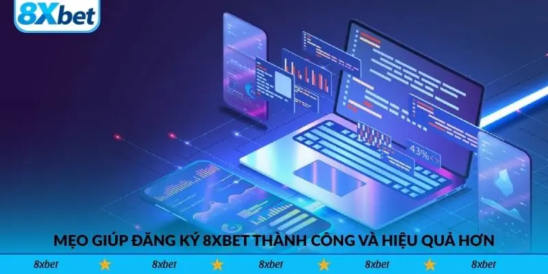 Mẹo giúp đăng ký 8xbet online thành công và hiệu quả hơn