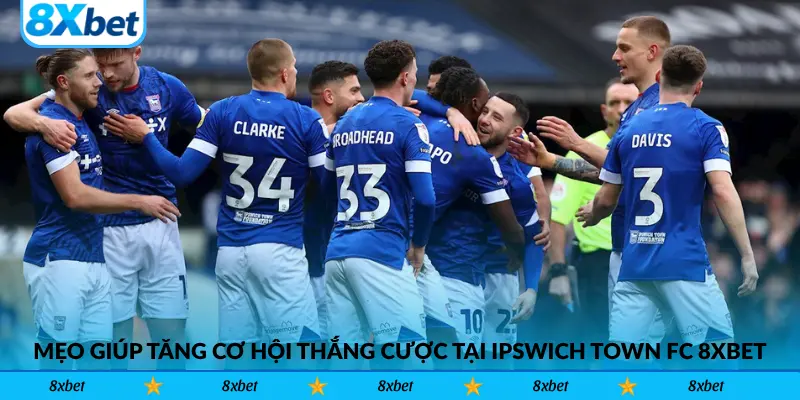 Mẹo giúp anh em tăng cơ hội thắng cược tại Ipswich Town FC 8xbet