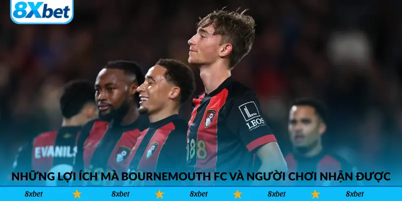 Những lợi ích mà Bournemouth FC và người chơi nhận được