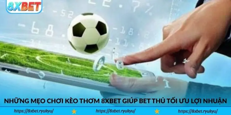 Những Mẹo Chơi Kèo Thơm 8xbet Giúp Bet Thủ Tối Ưu Lợi Nhuận