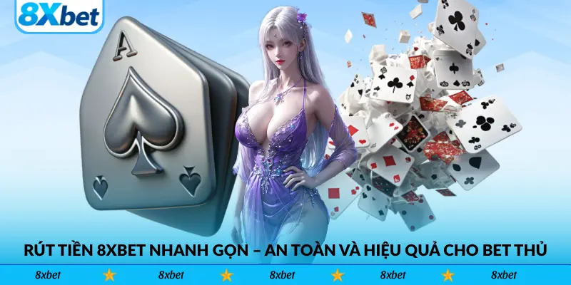 Rút Tiền 8xbet Nhanh Gọn – An Toàn Và Hiệu Quả Cho Bet Thủ