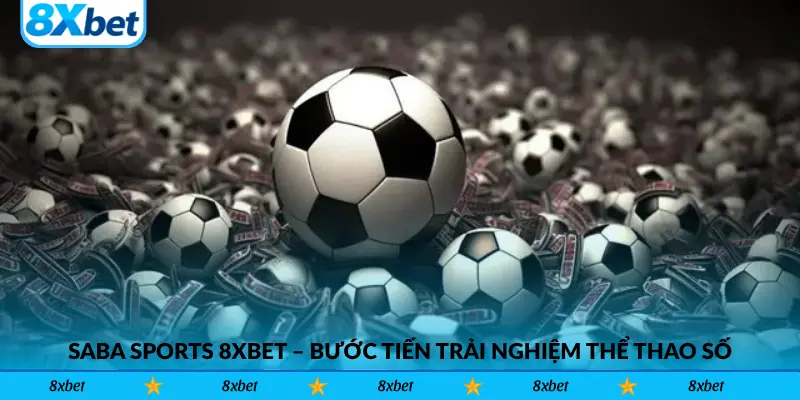 SABA Sports 8xbet – Bước tiến đột phá trong trải nghiệm thể thao số