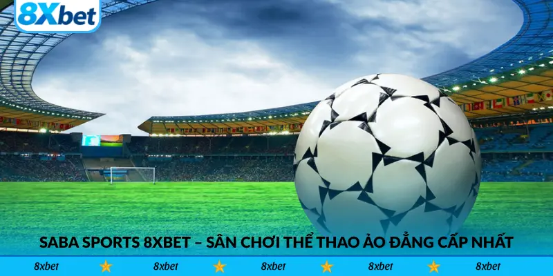 SABA Sports 8xbet – Sân chơi thể thao ảo đẳng cấp nhất