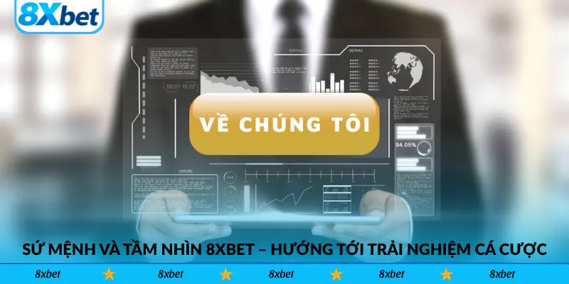 Sứ Mệnh Và Tầm Nhìn 8xbet – Hướng Tới Trải Nghiệm Cá Cược