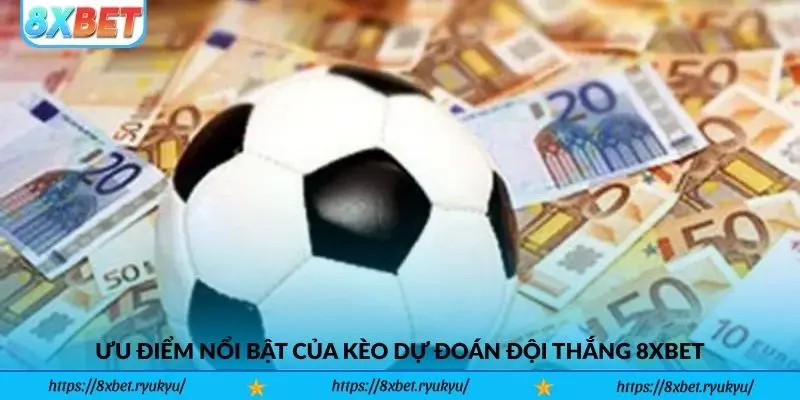 Ưu điểm nổi bật của kèo dự đoán đội thắng 8xbet